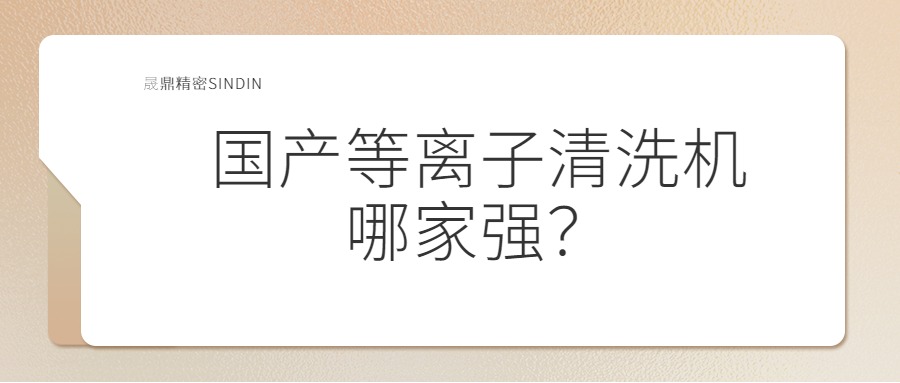 国内等离子清洗机哪家强？