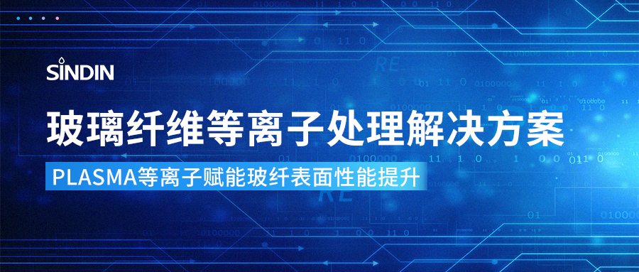 等离子表面处理技术：突破玻璃纤维表面润湿性瓶颈