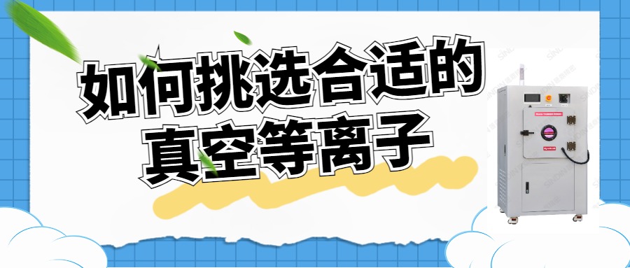 如何选择合适的真空等离子清洗机？